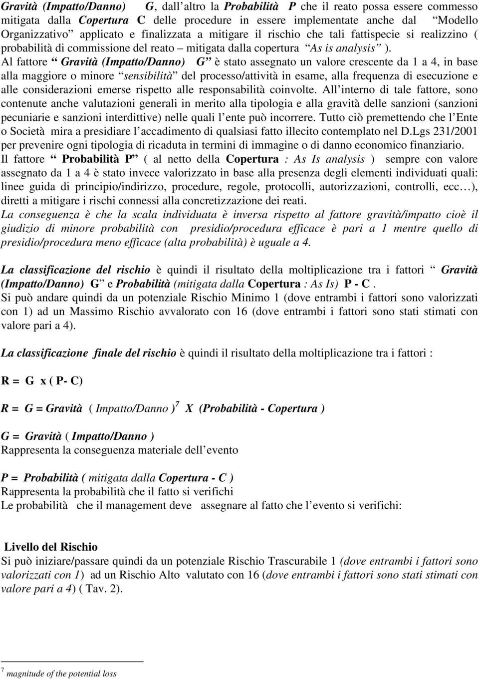 Al fattore Gravità (Impatto/Danno) G è stato assegnato un valore crescente da 1 a 4, in base alla maggiore o minore sensibilità del processo/attività in esame, alla frequenza di esecuzione e alle