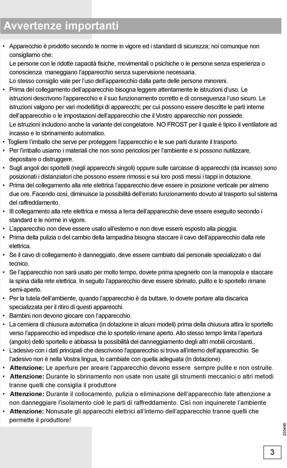 Prima del collegamento dell apparecchio bisogna leggere attentamente le istruzioni d uso. Le istruzioni descrivono l apparecchio e il suo funzionamento corretto e di conseguenza l uso sicuro.