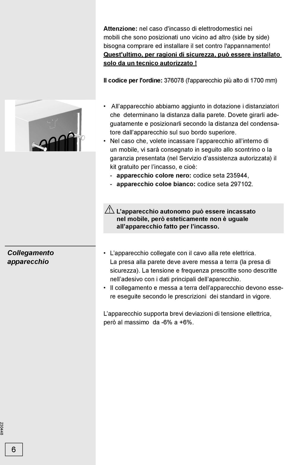 Il codice per l'ordine: 376078 (l'apparecchio più alto di 1700 mm) All apparecchio abbiamo aggiunto in dotazione i distanziatori che determinano la distanza dalla parete.