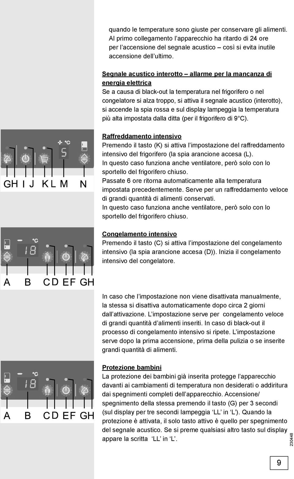 Segnale acustico interotto allarme per la mancanza di energia elettrica Se a causa di black-out la temperatura nel frigorifero o nel congelatore si alza troppo, si attiva il segnale acustico