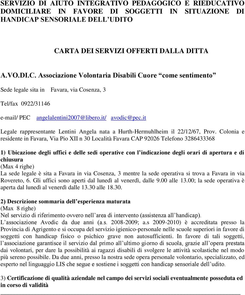 Colonia e residente in Favara, Via Pio XII n 30 Località Favara CAP 92026 Telefono 3286433368 1) Ubicazione degli uffici e delle sedi operative con l indicazione degli orari di apertura e di chiusura