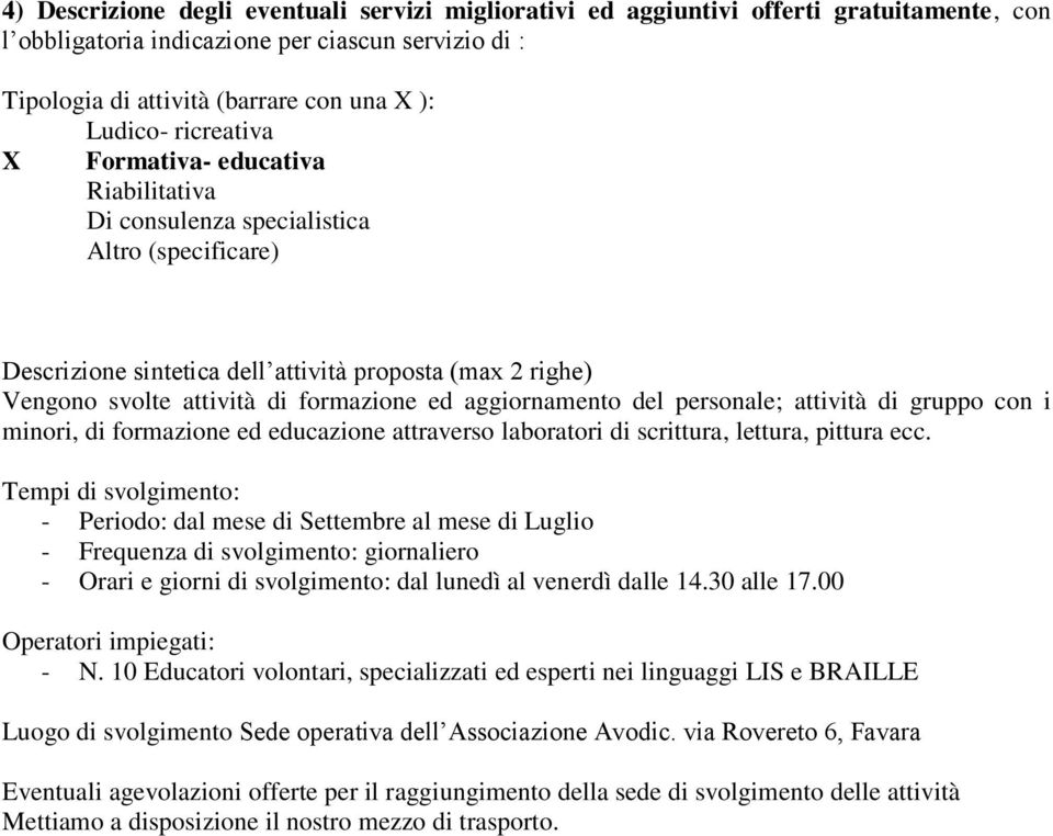 - Frequenza di svolgimento: giornaliero - Orari e giorni di svolgimento: dal lunedì al venerdì dalle 14.30 alle 17.