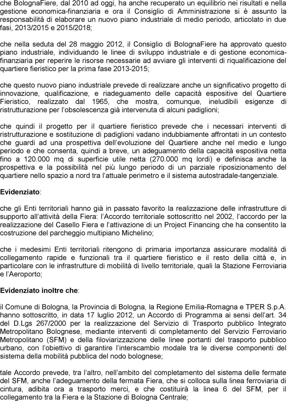 industriale, individuando le linee di sviluppo industriale e di gestione economicafinanziaria per reperire le risorse necessarie ad avviare gli interventi di riqualificazione del quartiere fieristico