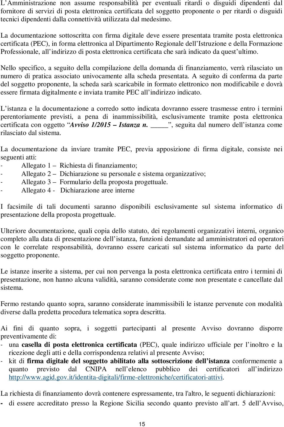 La documentazione sottoscritta con firma digitale deve essere presentata tramite posta elettronica certificata (PEC), in forma elettronica al Dipartimento Regionale dell Istruzione e della Formazione