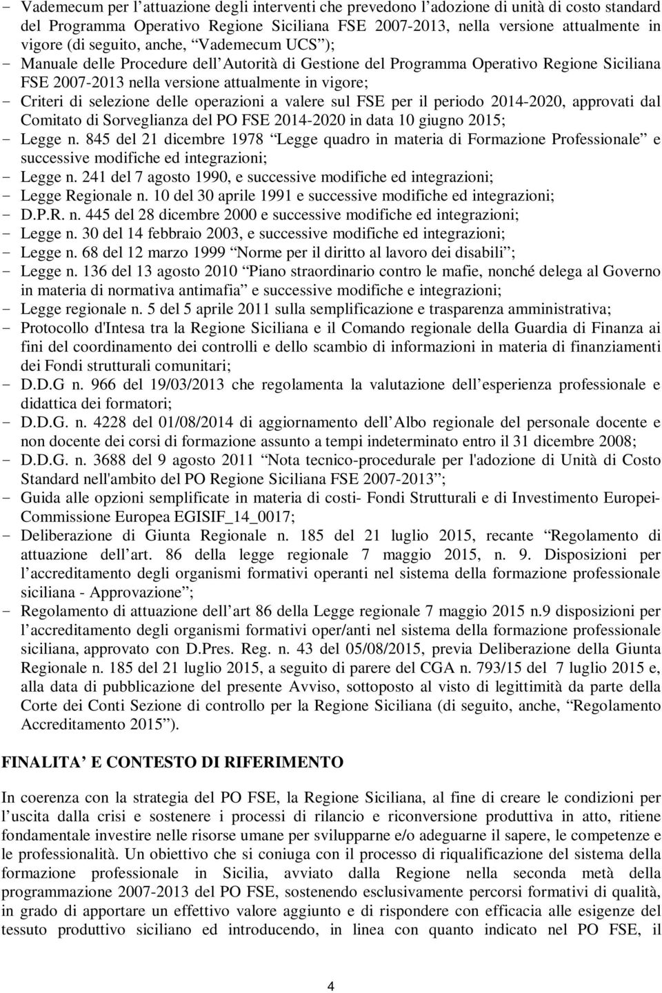 delle operazioni a valere sul FSE per il periodo 214-22, approvati dal Comitato di Sorveglianza del PO FSE 214-22 in data 1 giugno 215; - Legge n.