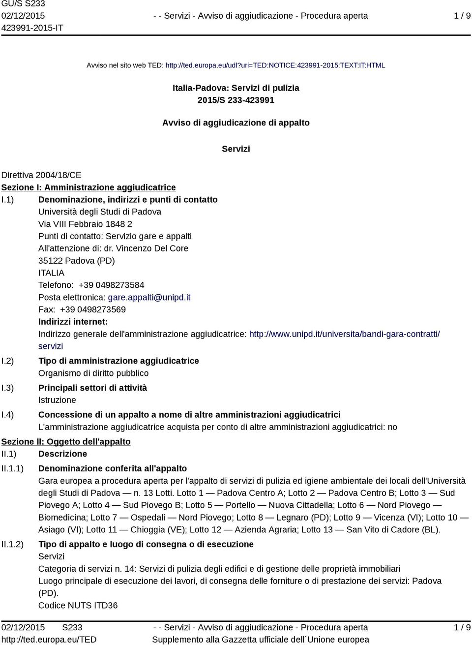 I.1) Denominazione, indirizzi e punti di contatto Università degli Studi di Padova Via VIII Febbraio 1848 2 Punti di contatto: Servizio gare e appalti All'attenzione di: dr.