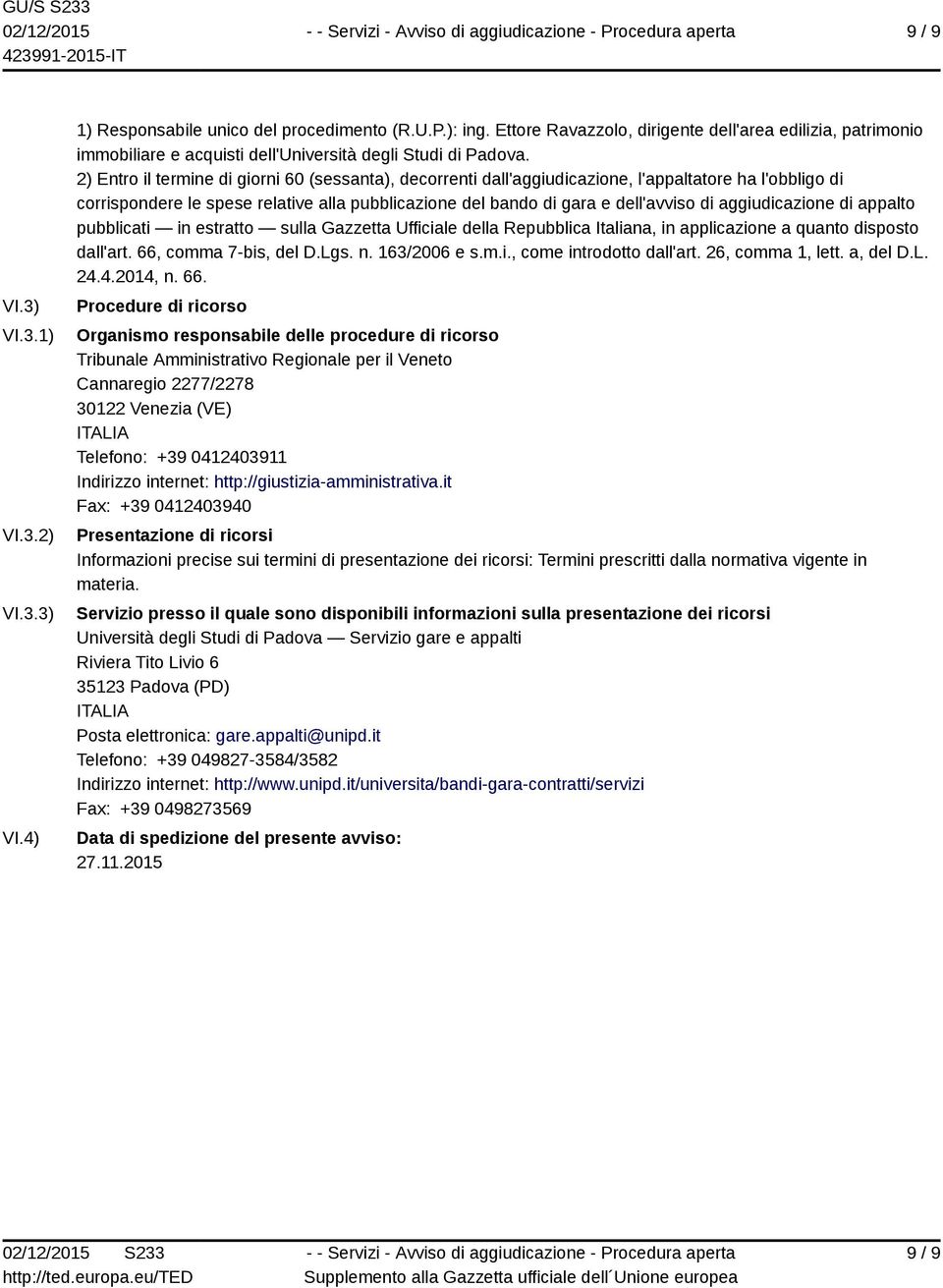 2) Entro il termine di giorni 60 (sessanta), decorrenti dall'aggiudicazione, l'appaltatore ha l'obbligo di corrispondere le spese relative alla pubblicazione del bando di gara e dell'avviso di