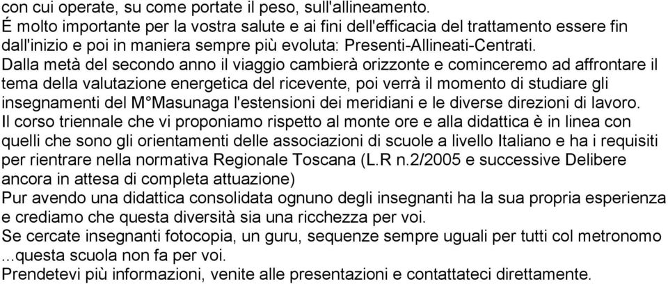 Dalla metà del secondo anno il viaggio cambierà orizzonte e cominceremo ad affrontare il tema della valutazione energetica del ricevente, poi verrà il momento di studiare gli insegnamenti del M