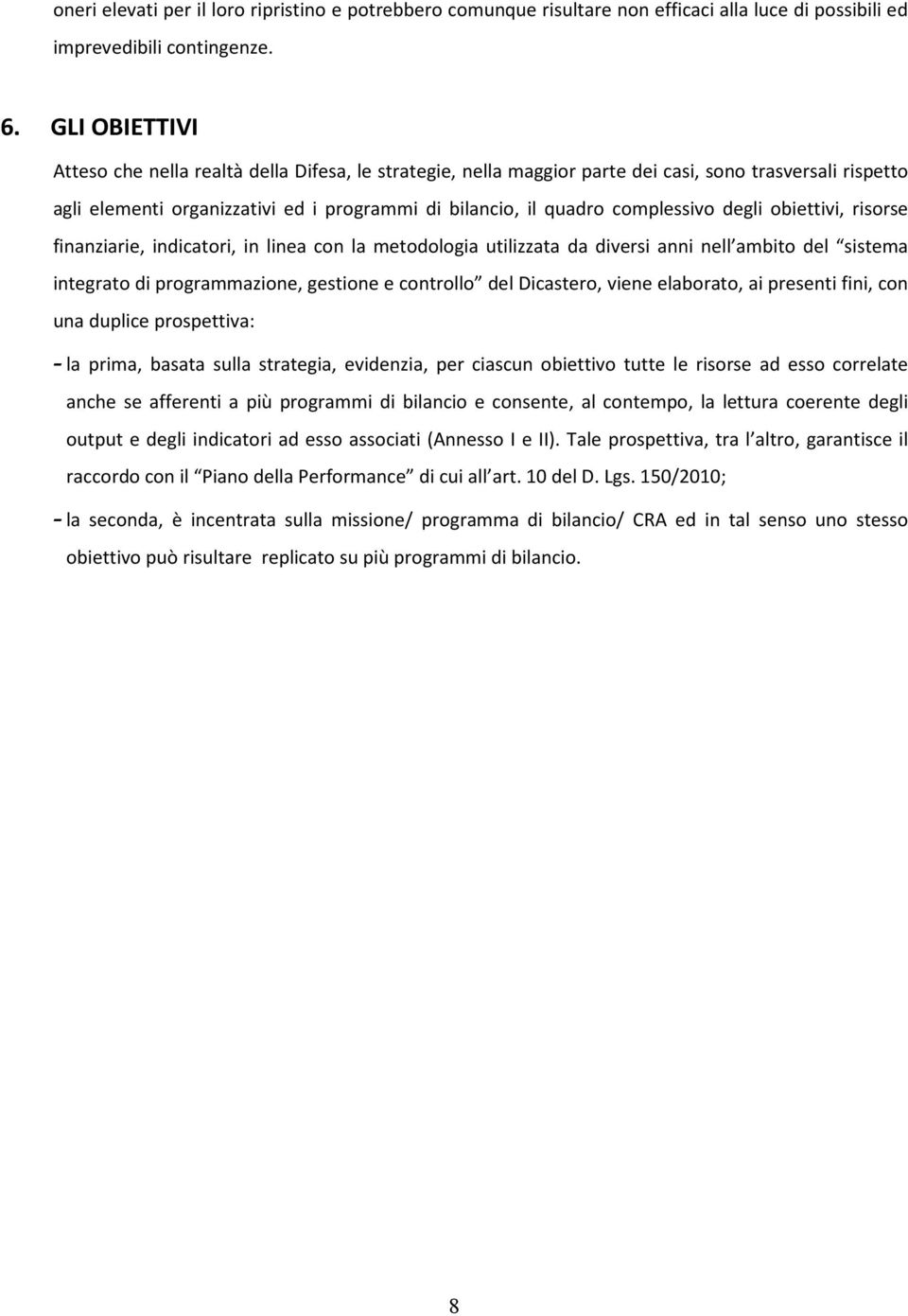 degli obiettivi, risorse finanziarie, indicatori, in linea con la metodologia utilizzata da diversi anni nell ambito del sistema integrato di programmazione, gestione e controllo del Dicastero, viene