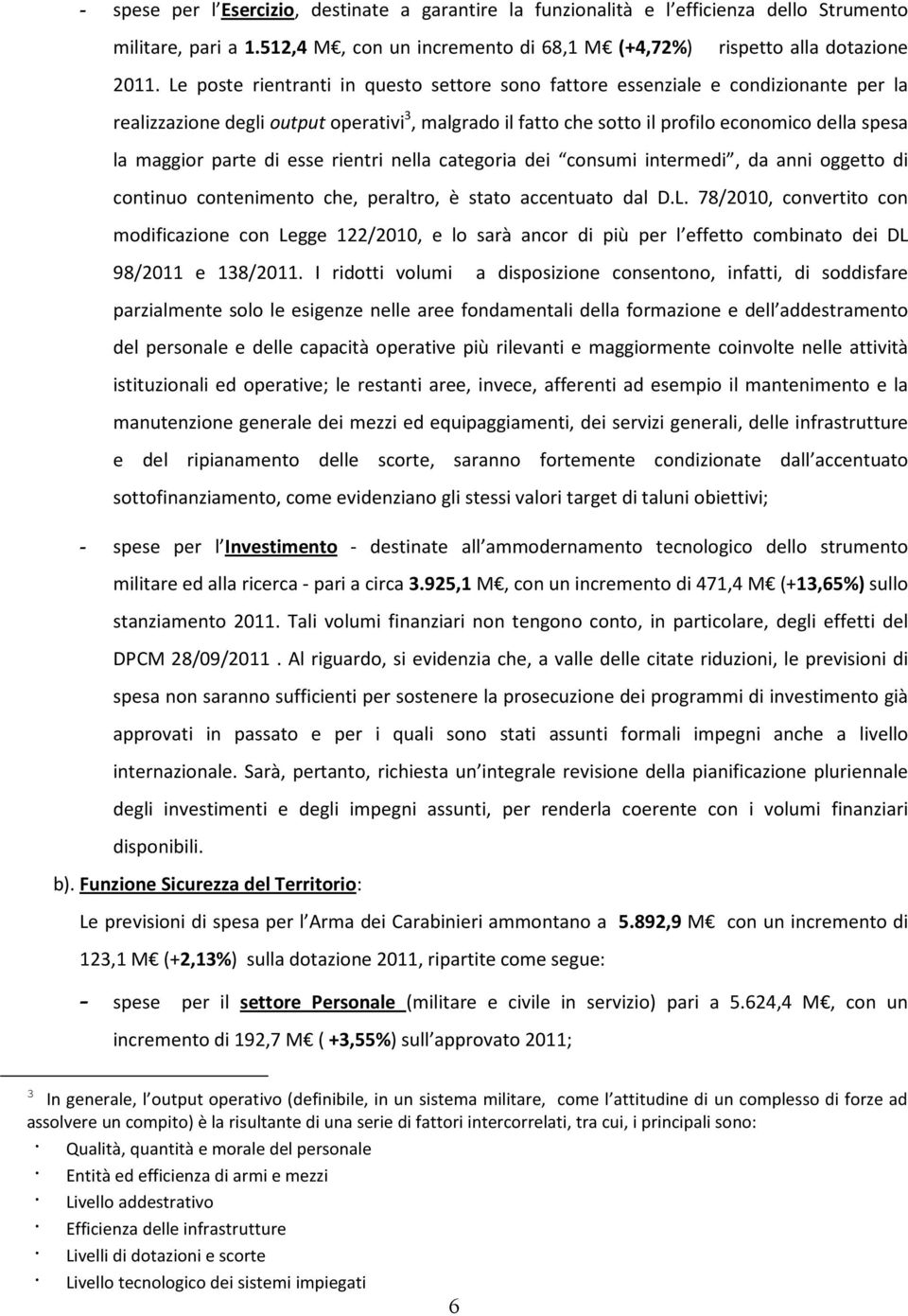 parte di esse rientri nella categoria dei consumi intermedi, da anni oggetto di continuo contenimento che, peraltro, è stato accentuato dal D.L.