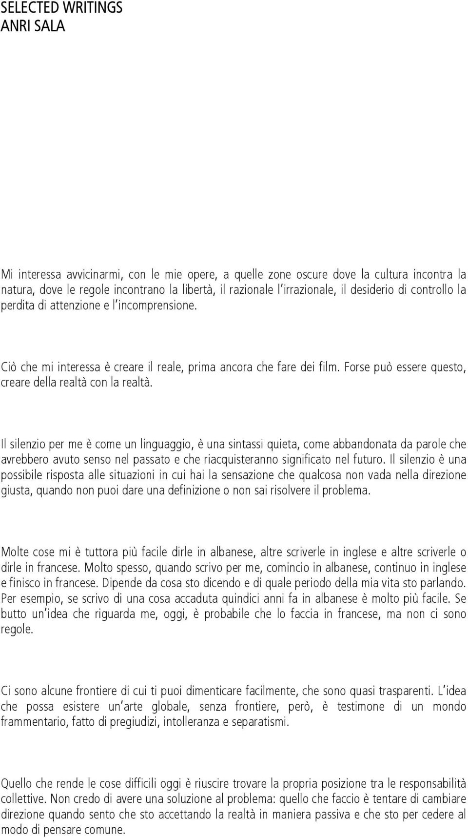 Il silenzio per me è come un linguaggio, è una sintassi quieta, come abbandonata da parole che avrebbero avuto senso nel passato e che riacquisteranno significato nel futuro.