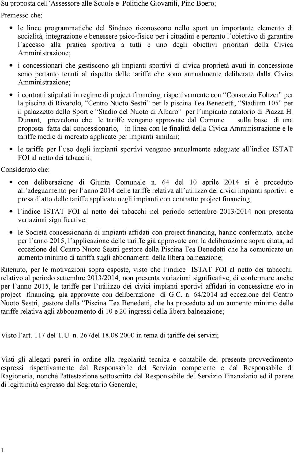 gestiscono gli impianti sportivi di civica proprietà avuti in concessione sono pertanto tenuti al rispetto delle tariffe che sono annualmente deliberate dalla Civica Amministrazione; i contratti