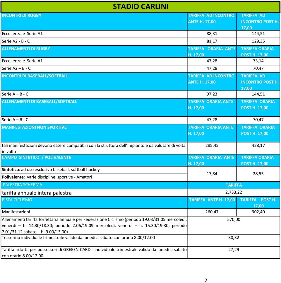 17,00 Eccellenza e Serie A1 47,28 73,14 Serie A2 B - C 47,28 70,47 INCONTRI DI BASEBALL/SOFTBALL TARIFFA AD INCONTRO ANTE H. 17,00 TARIFFA AD INCONTRO POST H.