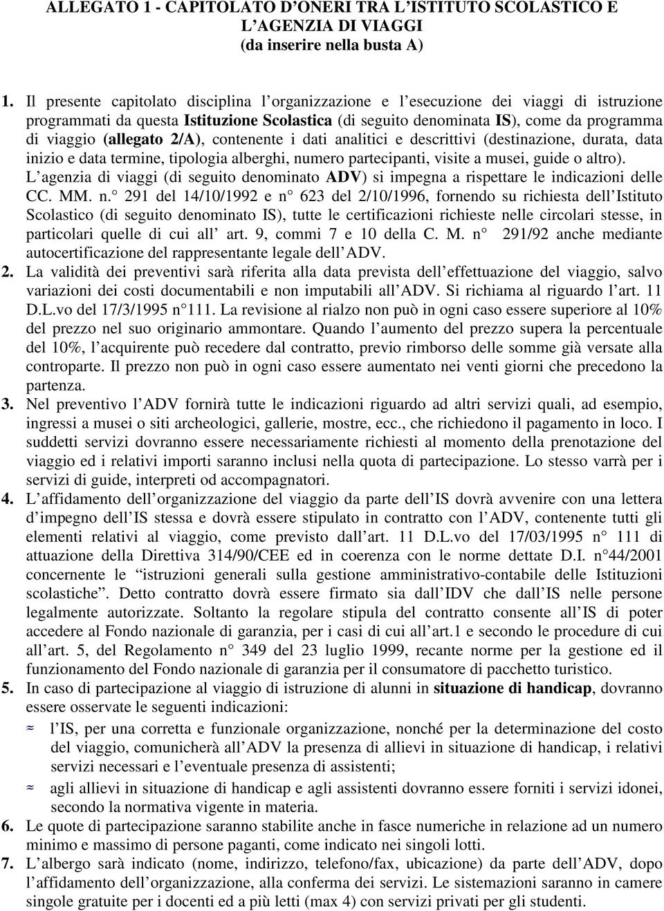 (allegato 2/A), contenente i dati analitici e descrittivi (destinazione, durata, data inizio e data termine, tipologia alberghi, numero partecipanti, visite a musei, guide o altro).