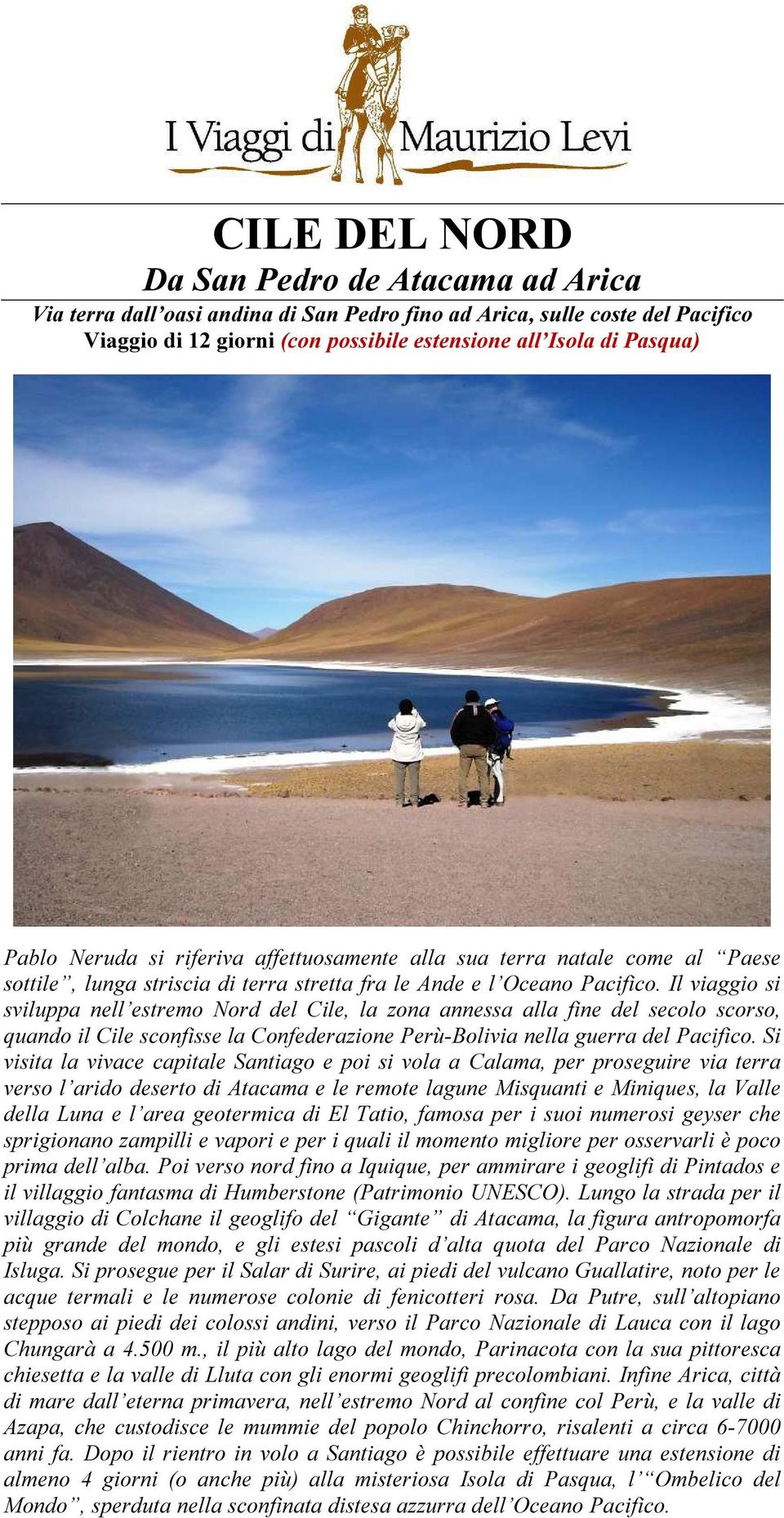 Il viaggio si sviluppa nell estremo Nord del Cile, la zona annessa alla fine del secolo scorso, quando il Cile sconfisse la Confederazione Perù-Bolivia nella guerra del Pacifico.