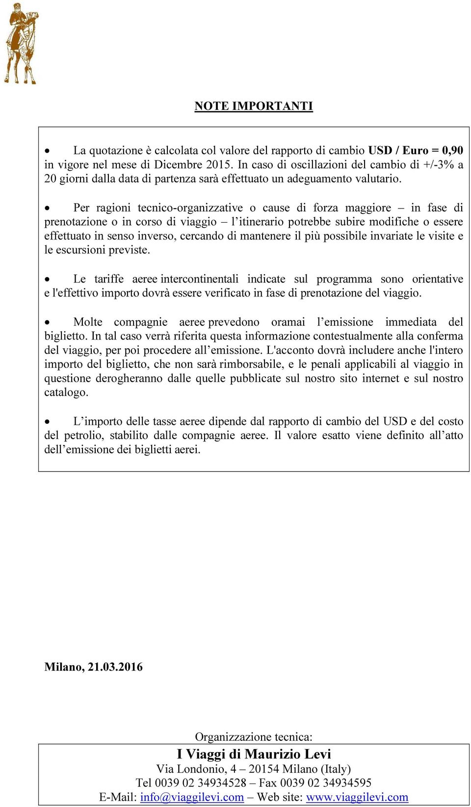 Per ragioni tecnico-organizzative o cause di forza maggiore in fase di prenotazione o in corso di viaggio l itinerario potrebbe subire modifiche o essere effettuato in senso inverso, cercando di