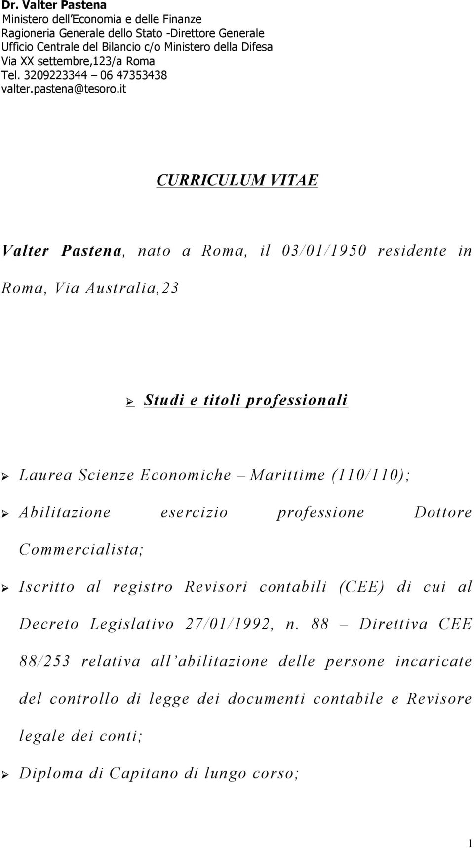 it CURRICULUM VITAE Valter Pastena, nato a Roma, il 03/01/1950 residente in Roma, Via Australia,23 Studi e titoli professionali Laurea Scienze Economiche Marittime (110/110); Abilitazione
