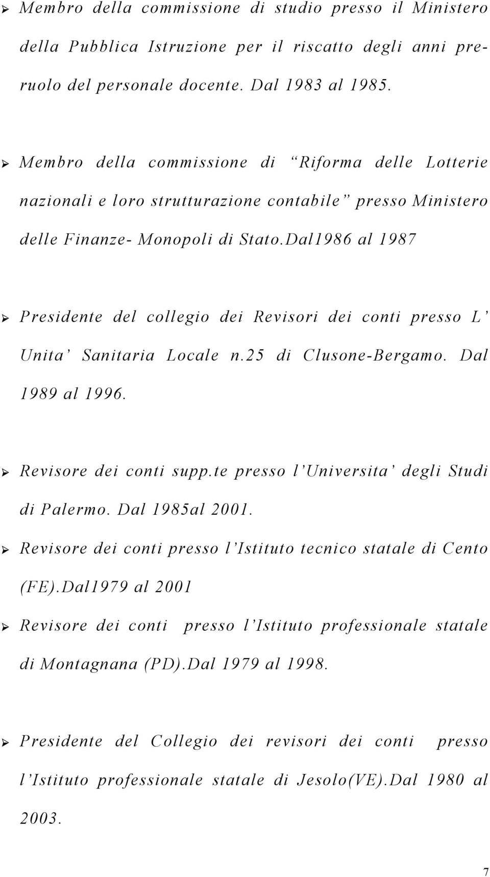 Dal1986 al 1987 Presidente del collegio dei Revisori dei conti presso L Unita Sanitaria Locale n.25 di Clusone-Bergamo. Dal 1989 al 1996. Revisore dei conti supp.