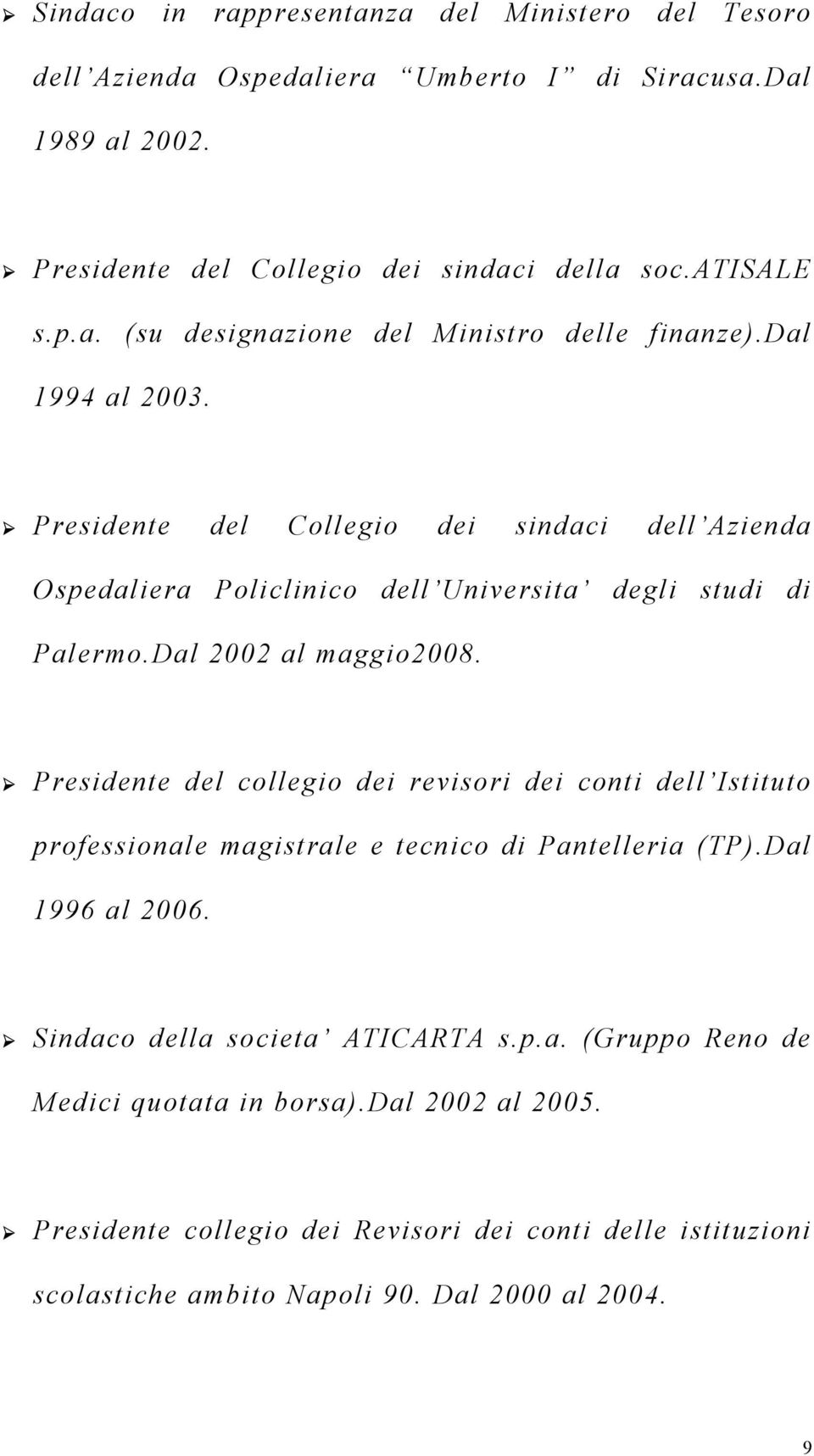 Presidente del collegio dei revisori dei conti dell Istituto professionale magistrale e tecnico di Pantelleria (TP).Dal 1996 al 2006. Sindaco della societa ATICARTA s.p.a. (Gruppo Reno de Medici quotata in borsa).