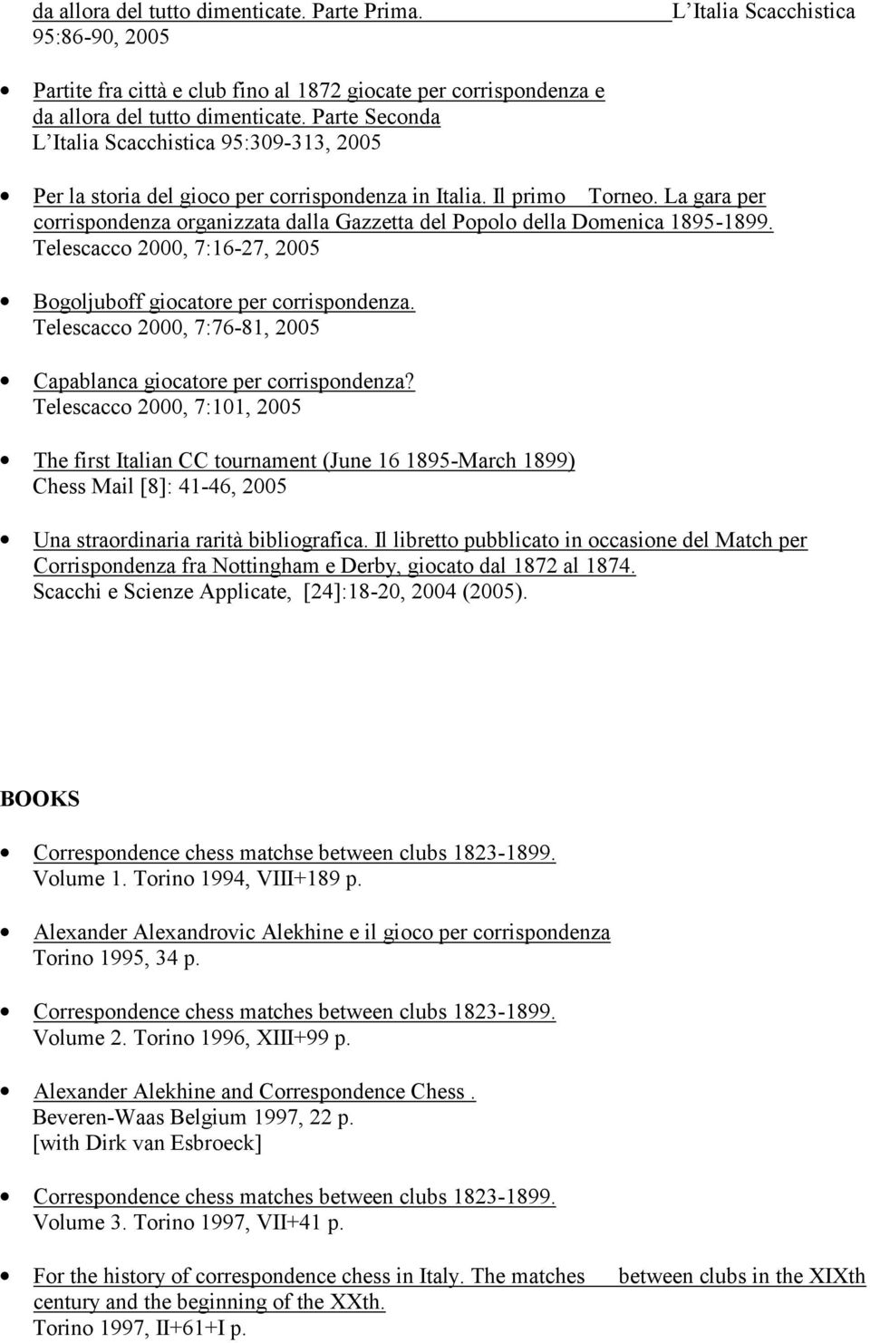 La gara per corrispondenza organizzata dalla Gazzetta del Popolo della Domenica 1895-1899. Telescacco 2000, 7:16-27, 2005 Bogoljuboff giocatore per corrispondenza.