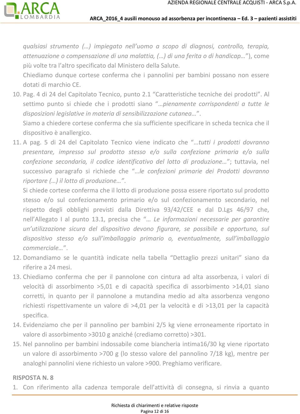 1 Caratteristiche tecniche dei prodotti. Al settimo punto si chiede che i prodotti siano pienamente corrispondenti a tutte le disposizioni legislative in materia di sensibilizzazione cutanea.