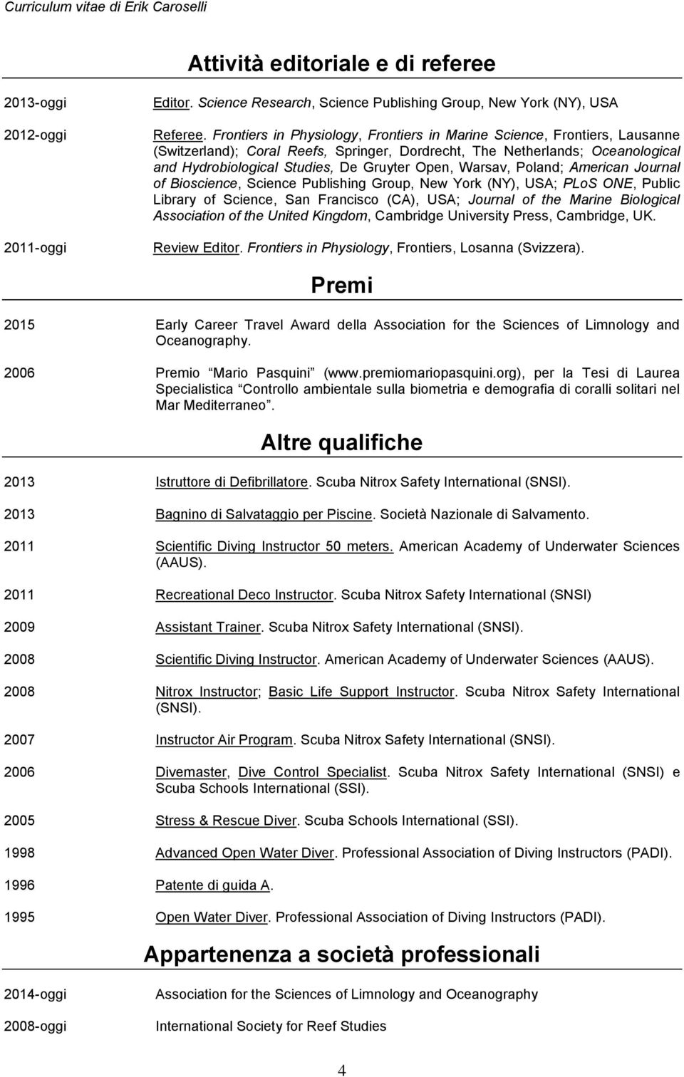 Warsav, Poland; American Journal of Bioscience, Science Publishing Group, New York (NY), USA; PLoS ONE, Public Library of Science, San Francisco (CA), USA; Journal of the Marine Biological