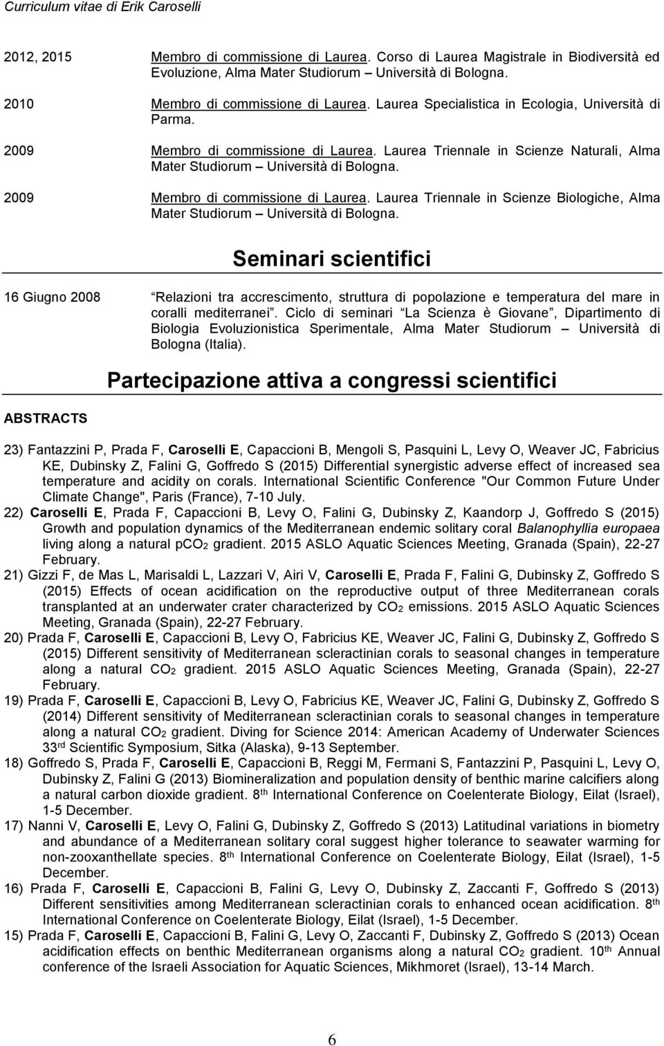 2009 Membro di commissione di Laurea. Laurea Triennale in Scienze Biologiche, Alma Mater Studiorum Università di Bologna.