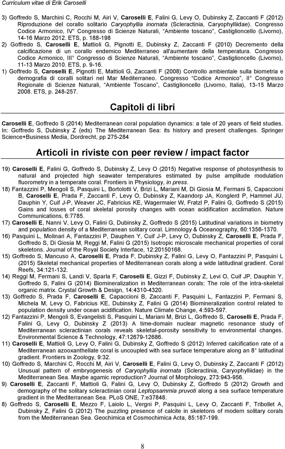 188-198 2) Goffredo S, Caroselli E, Mattioli G, Pignotti E, Dubinsky Z, Zaccanti F (2010) Decremento della calcificazione di un corallo endemico Mediterraneo all'aumentare della temperatura.