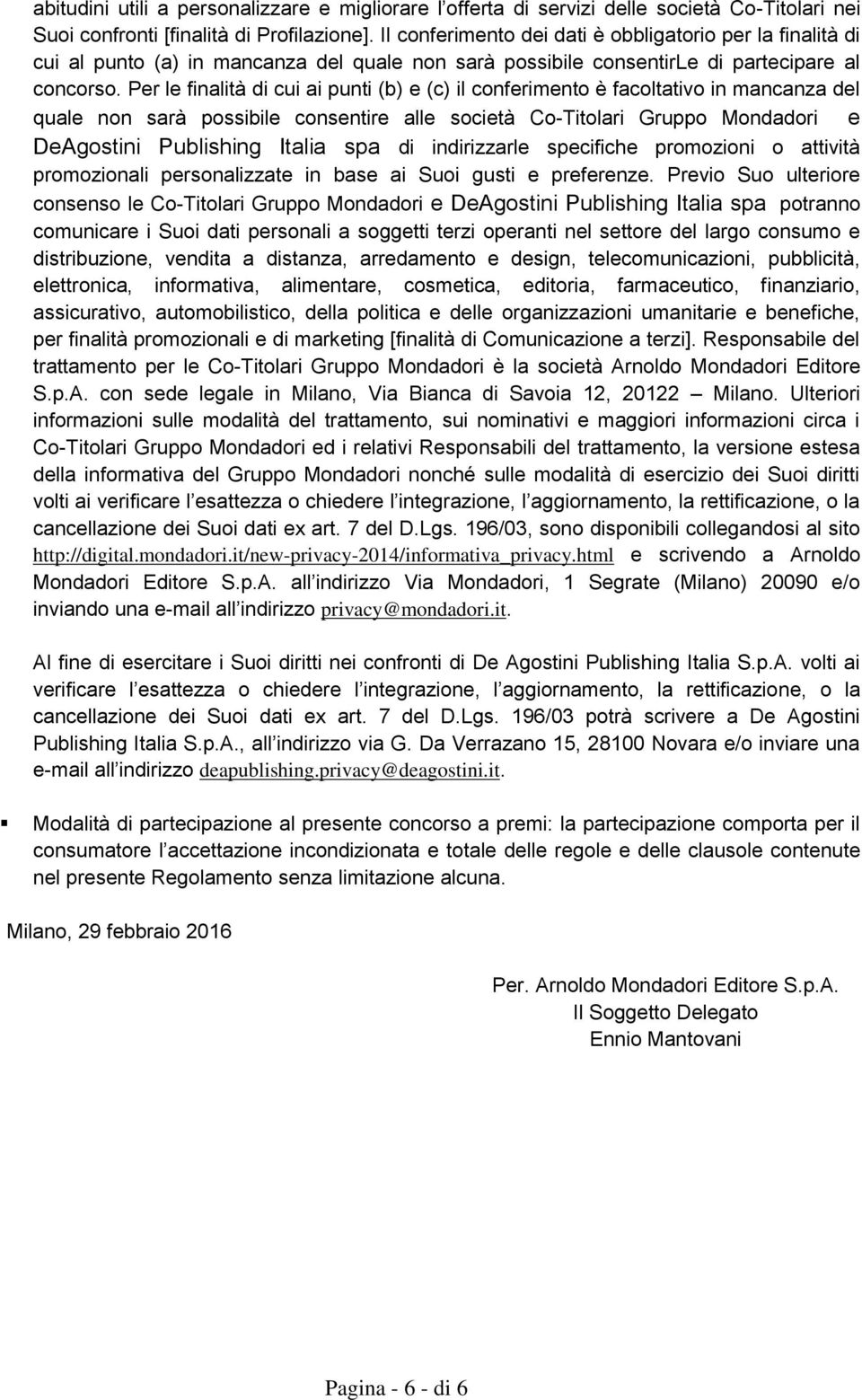 Per le finalità di cui ai punti (b) e (c) il conferimento è facoltativo in mancanza del quale non sarà possibile consentire alle società Co-Titolari Gruppo Mondadori e DeAgostini Publishing Italia