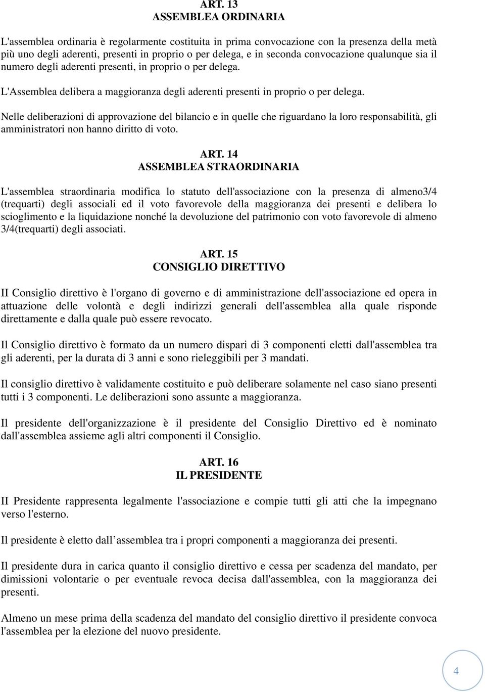 Nelle deliberazioni di approvazione del bilancio e in quelle che riguardano la loro responsabilità, gli amministratori non hanno diritto di voto. ART.