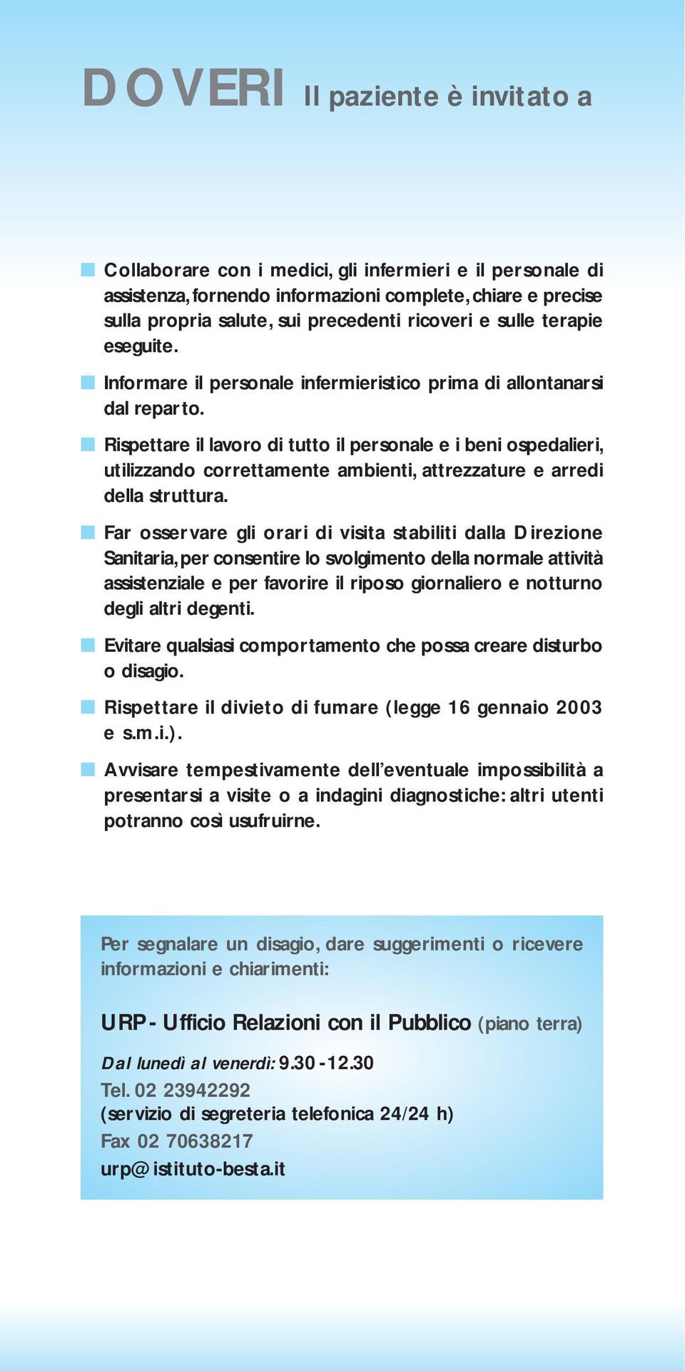 Rispettare il lavoro di tutto il personale e i beni ospedalieri, utilizzando correttamente ambienti, attrezzature e arredi della struttura.