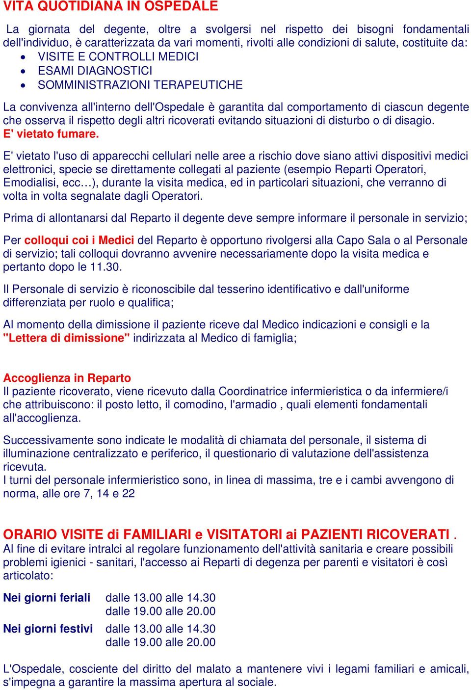 rispetto degli altri ricoverati evitando situazioni di disturbo o di disagio. E' vietato fumare.