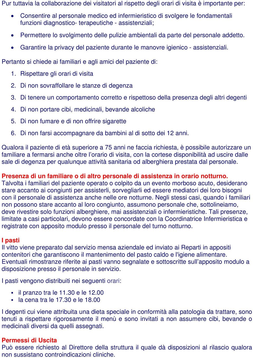 Pertanto si chiede ai familiari e agli amici del paziente di: 1. Rispettare gli orari di visita 2. Di non sovraffollare le stanze di degenza 3.