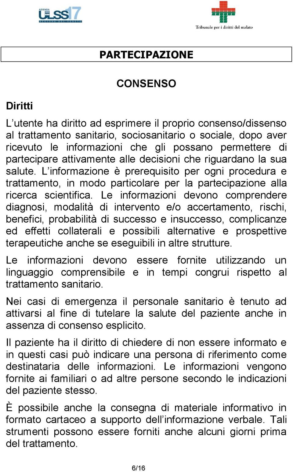 L informazione è prerequisito per ogni procedura e trattamento, in modo particolare per la partecipazione alla ricerca scientifica.