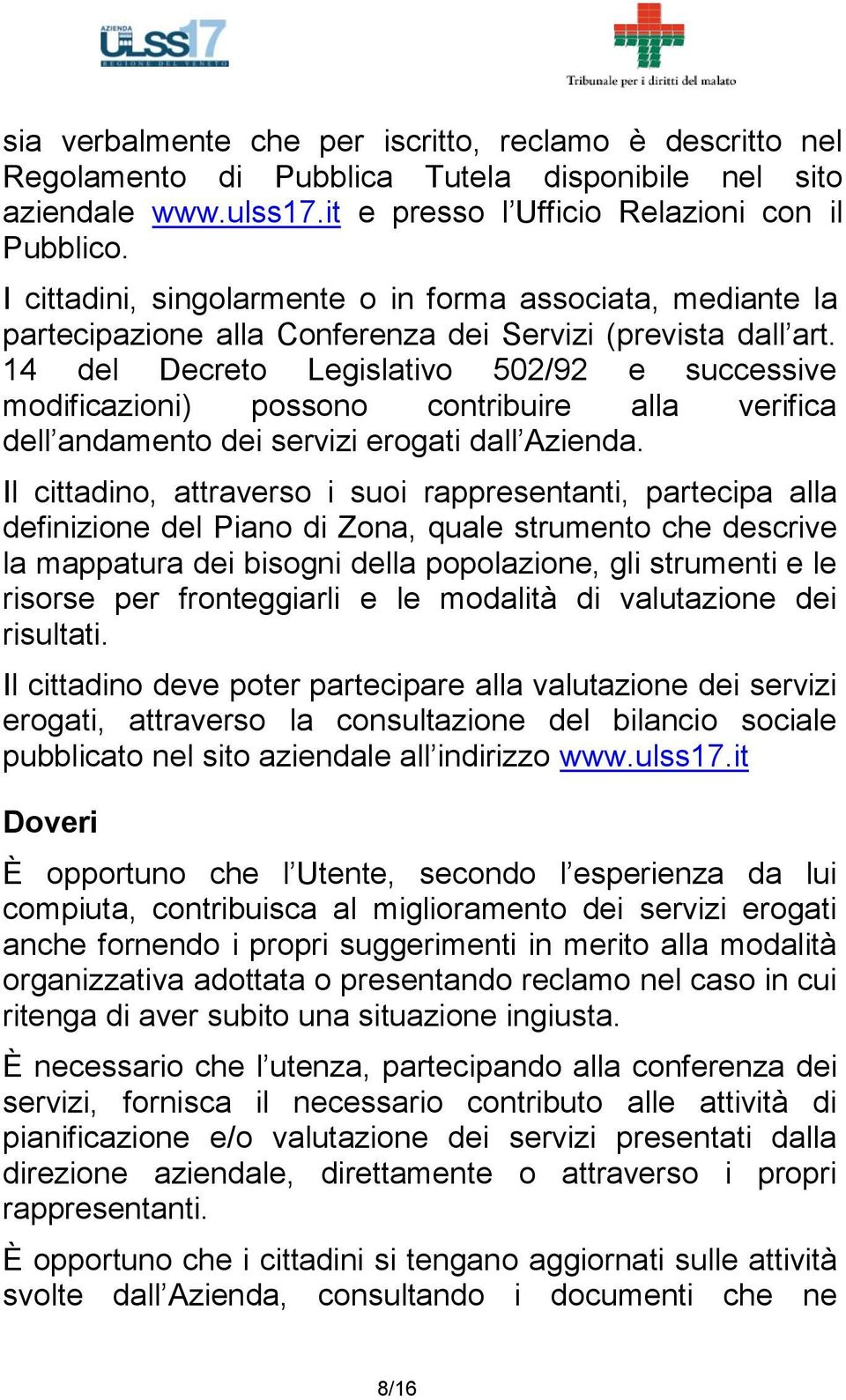 14 del Decreto Legislativo 502/92 e successive modificazioni) possono contribuire alla verifica dell andamento dei servizi erogati dall Azienda.