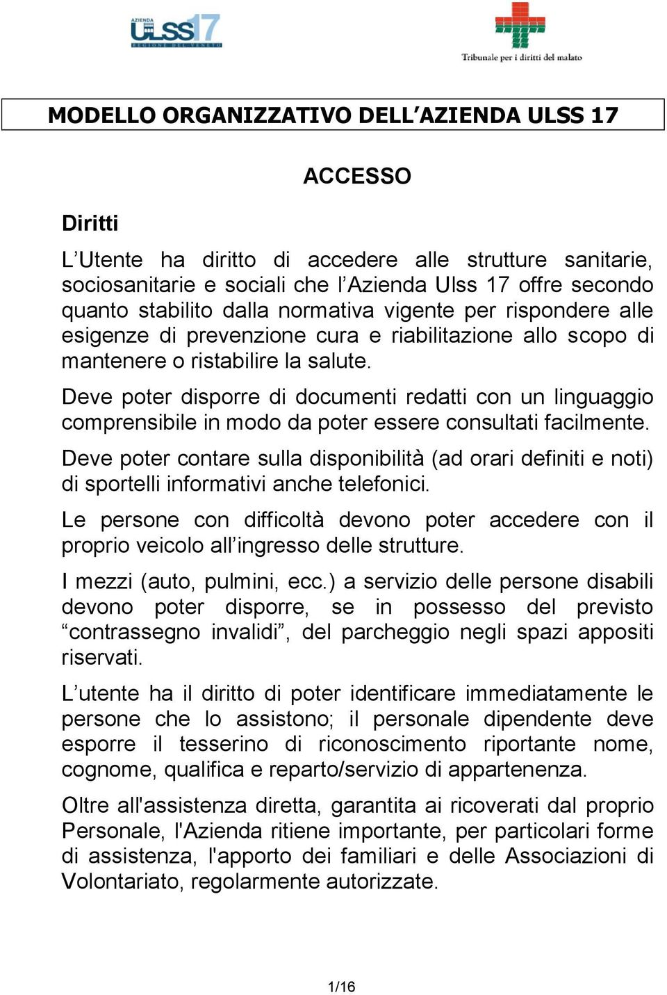 Deve poter disporre di documenti redatti con un linguaggio comprensibile in modo da poter essere consultati facilmente.