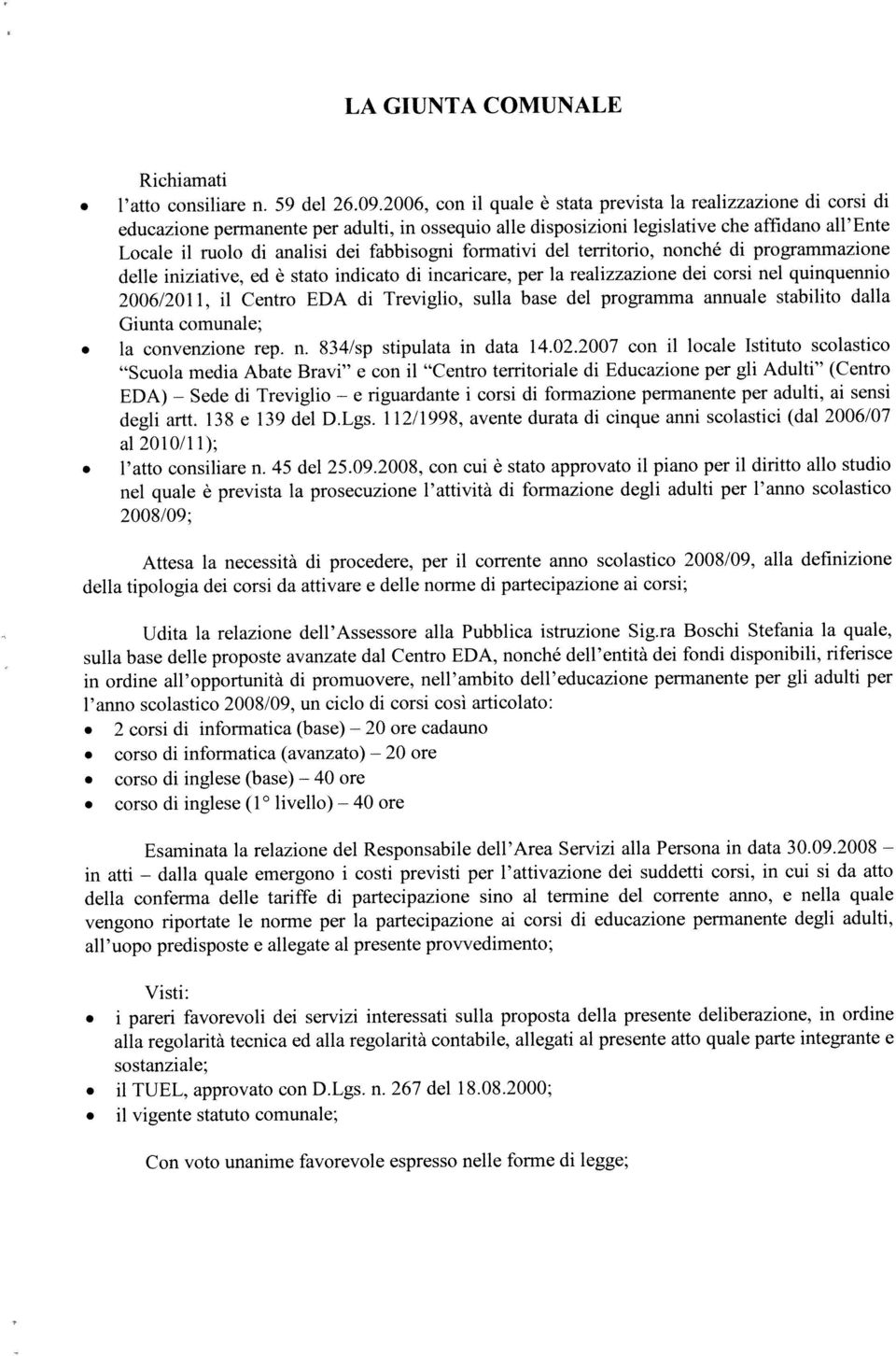 sostanziale; in atti Visti: ore ore al 10/11); LA GIUNTA COMUNALE Attesa la necessità di procedere, per il corrente anno scolastico 08/09, alla definizione della tipologia dei corsi da attivare e