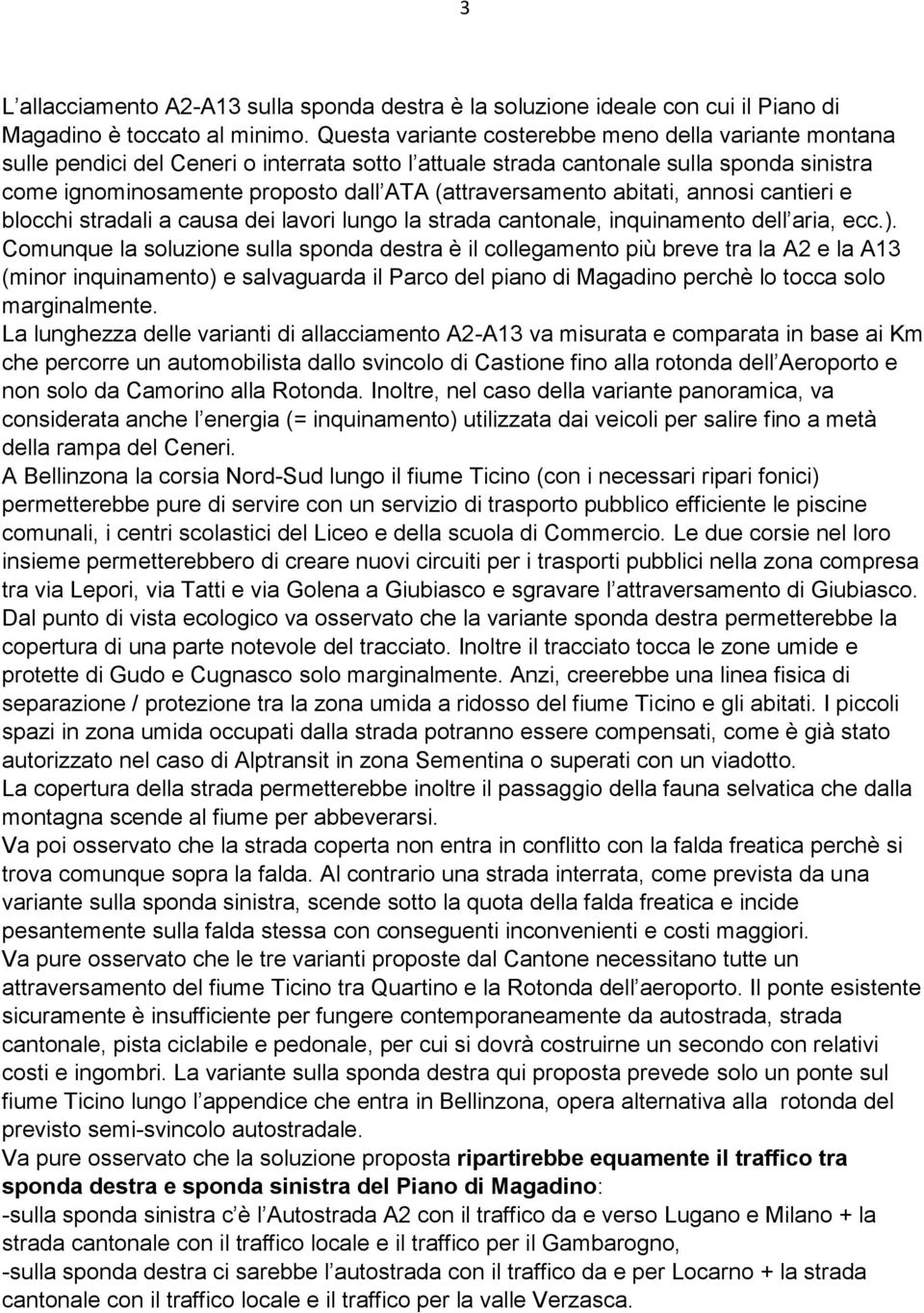 (attraversamento abitati, annosi cantieri e blocchi stradali a causa dei lavori lungo la strada cantonale, inquinamento dell aria, ecc.).