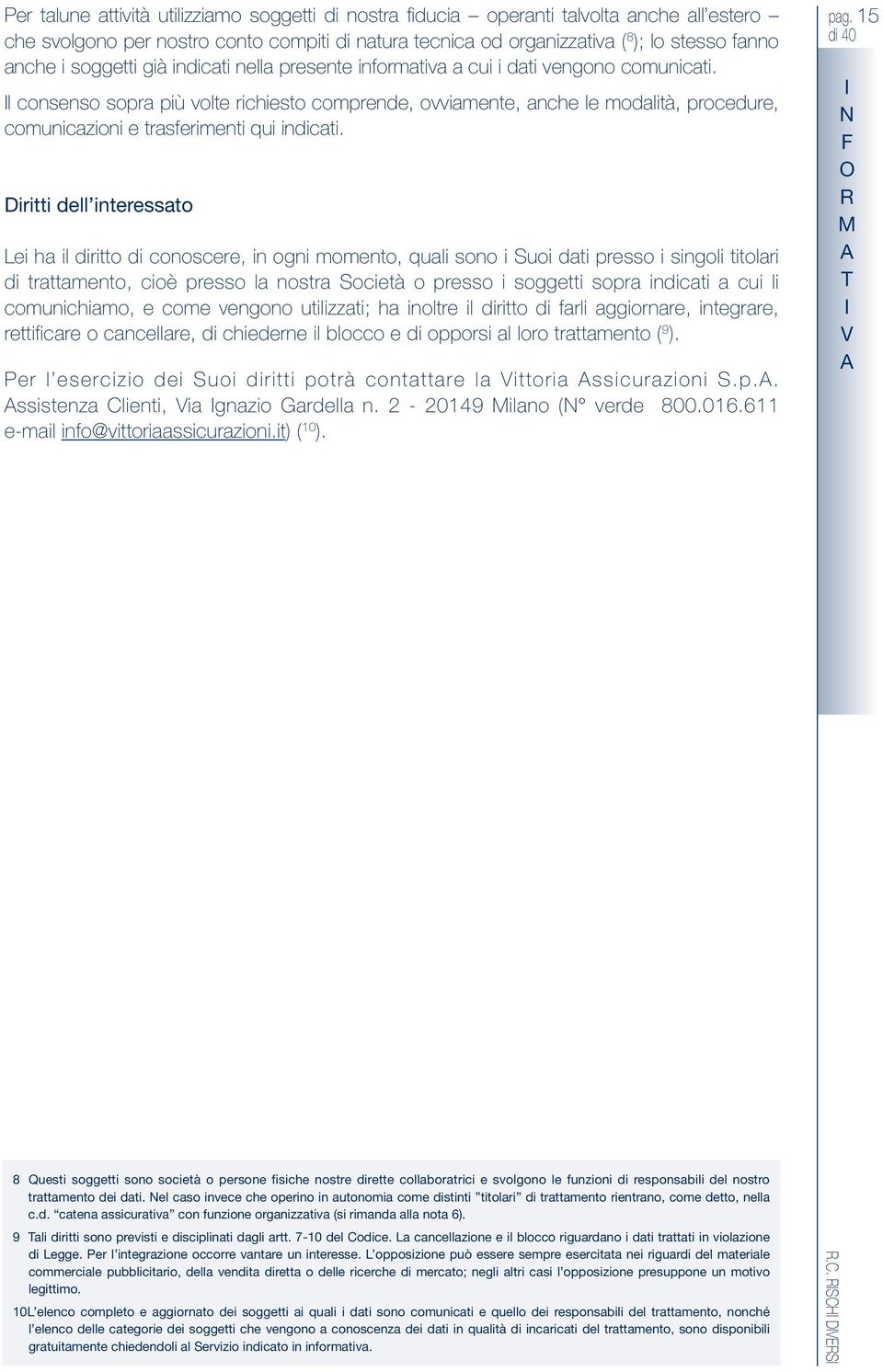 l consenso sopra più volte richiesto comprende, ovviamente, anche le modalità, procedure, comunicazioni e trasferimenti qui indicati.