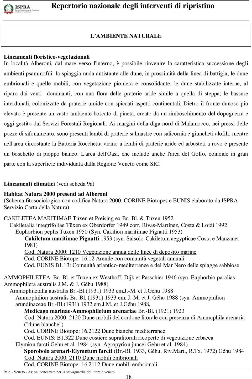 con una flora delle praterie aride simile a quella di steppa; le bassure interdunali, colonizzate da praterie umide con spiccati aspetti continentali.