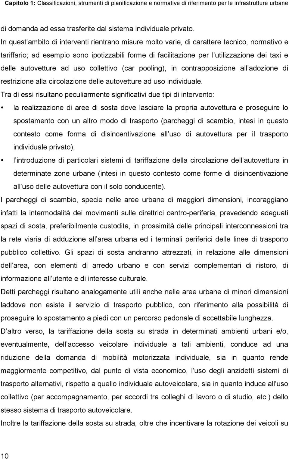 autovetture ad uso collettivo (car pooling), in contrapposizione all adozione di restrizione alla circolazione delle autovetture ad uso individuale.