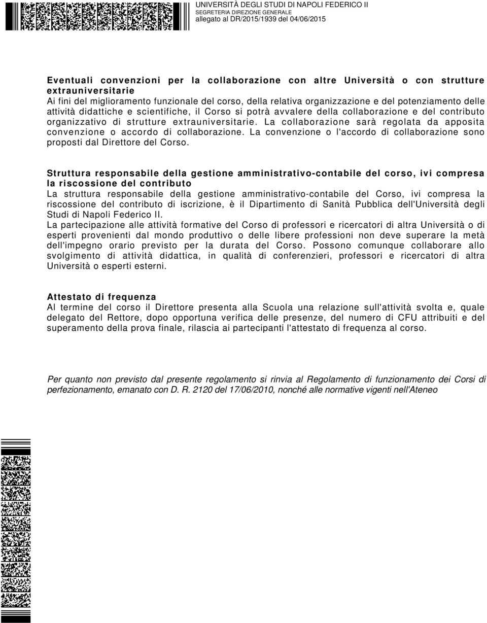 La collaborazione sarà regolata da apposita convenzione o accordo di collaborazione. La convenzione o l'accordo di collaborazione sono proposti dal Direttore del Corso.