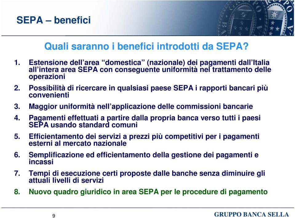 Possibilità di ricercare in qualsiasi paese SEPA i rapporti bancari più convenienti 3. Maggior uniformità nell applicazione delle commissioni bancarie 4.