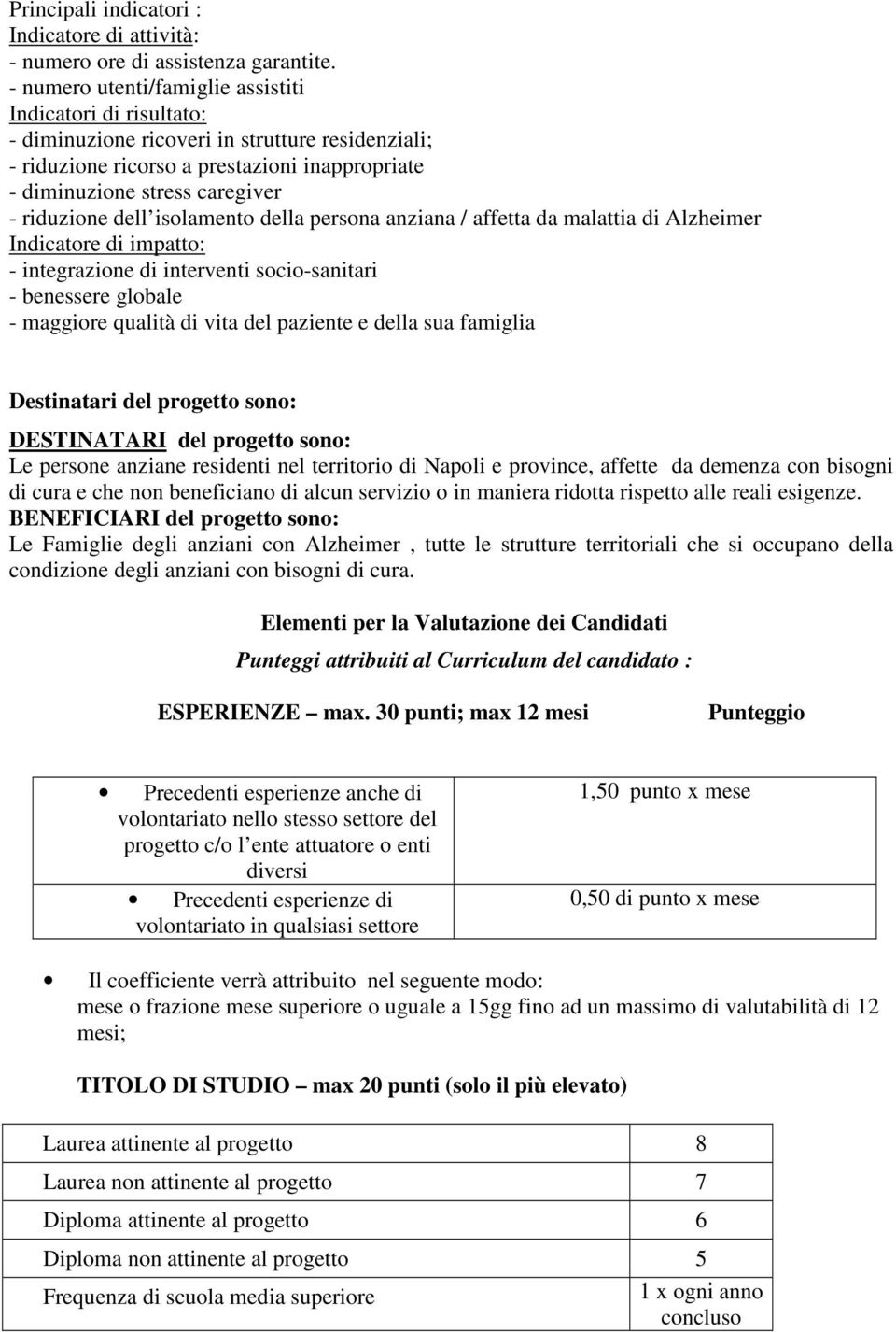 riduzione dell isolamento della persona anziana / affetta da malattia di Alzheimer Indicatore di impatto: - integrazione di interventi socio-sanitari - benessere globale - maggiore qualità di vita