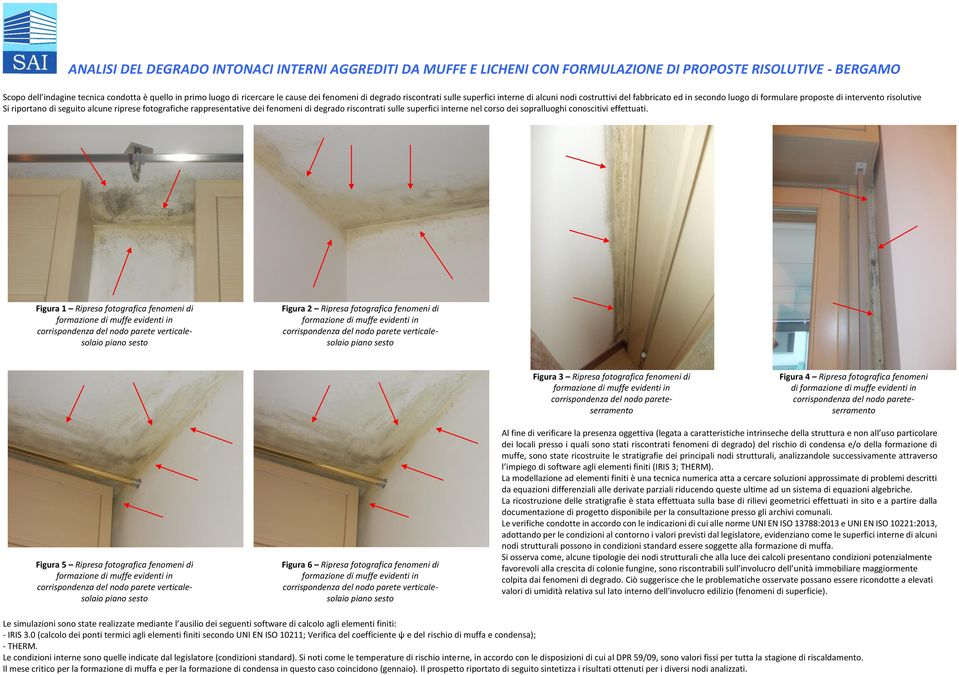 riprese fotografiche rappresentative dei fenomeni di degrado riscontrati sulle superfici interne nel corso dei sopralluoghi conoscitivi effettuati.