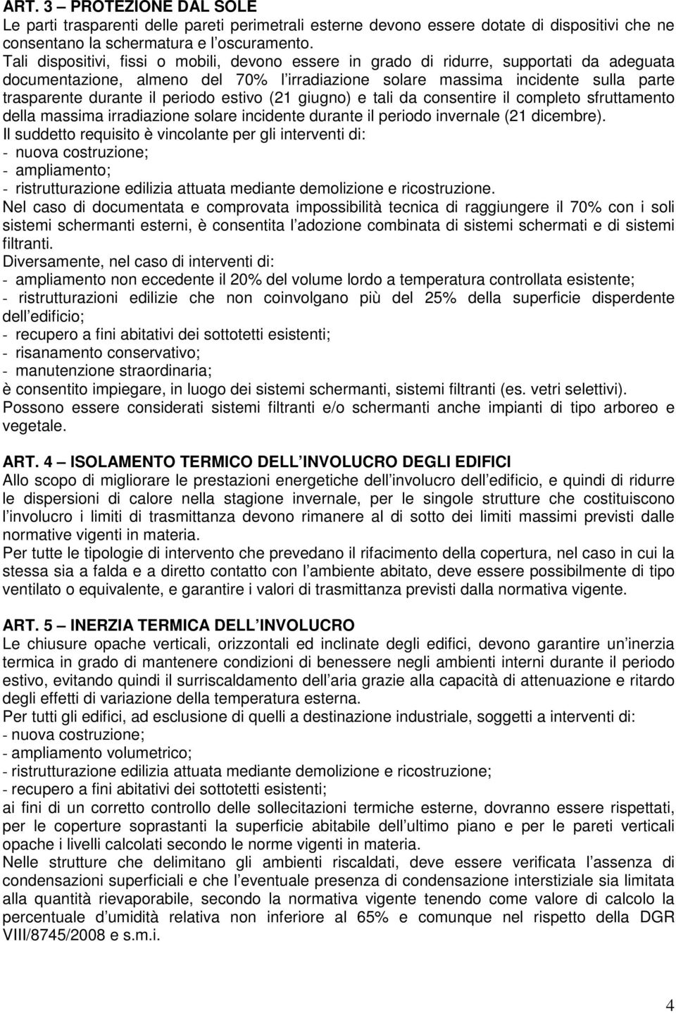 periodo estivo (21 giugno) e tali da consentire il completo sfruttamento della massima irradiazione solare incidente durante il periodo invernale (21 dicembre).