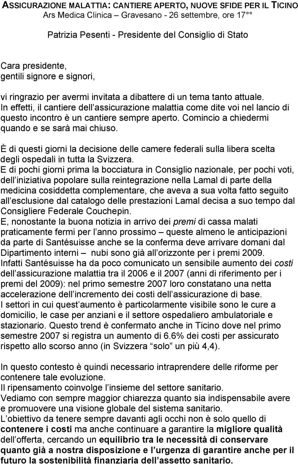 In effetti, il cantiere dell assicurazione malattia come dite voi nel lancio di questo incontro è un cantiere sempre aperto. Comincio a chiedermi quando e se sarà mai chiuso.