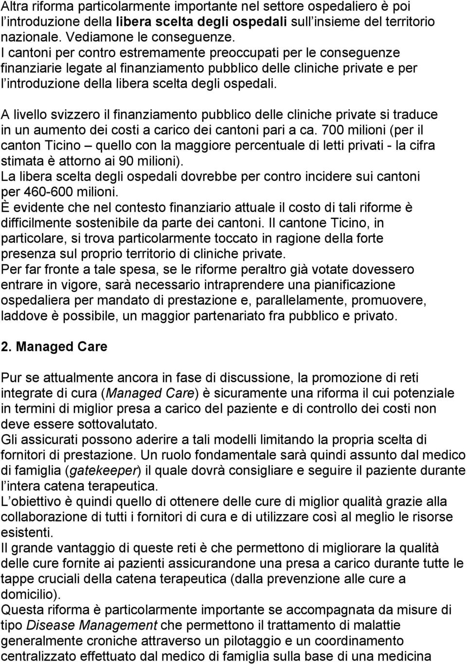 A livello svizzero il finanziamento pubblico delle cliniche private si traduce in un aumento dei costi a carico dei cantoni pari a ca.