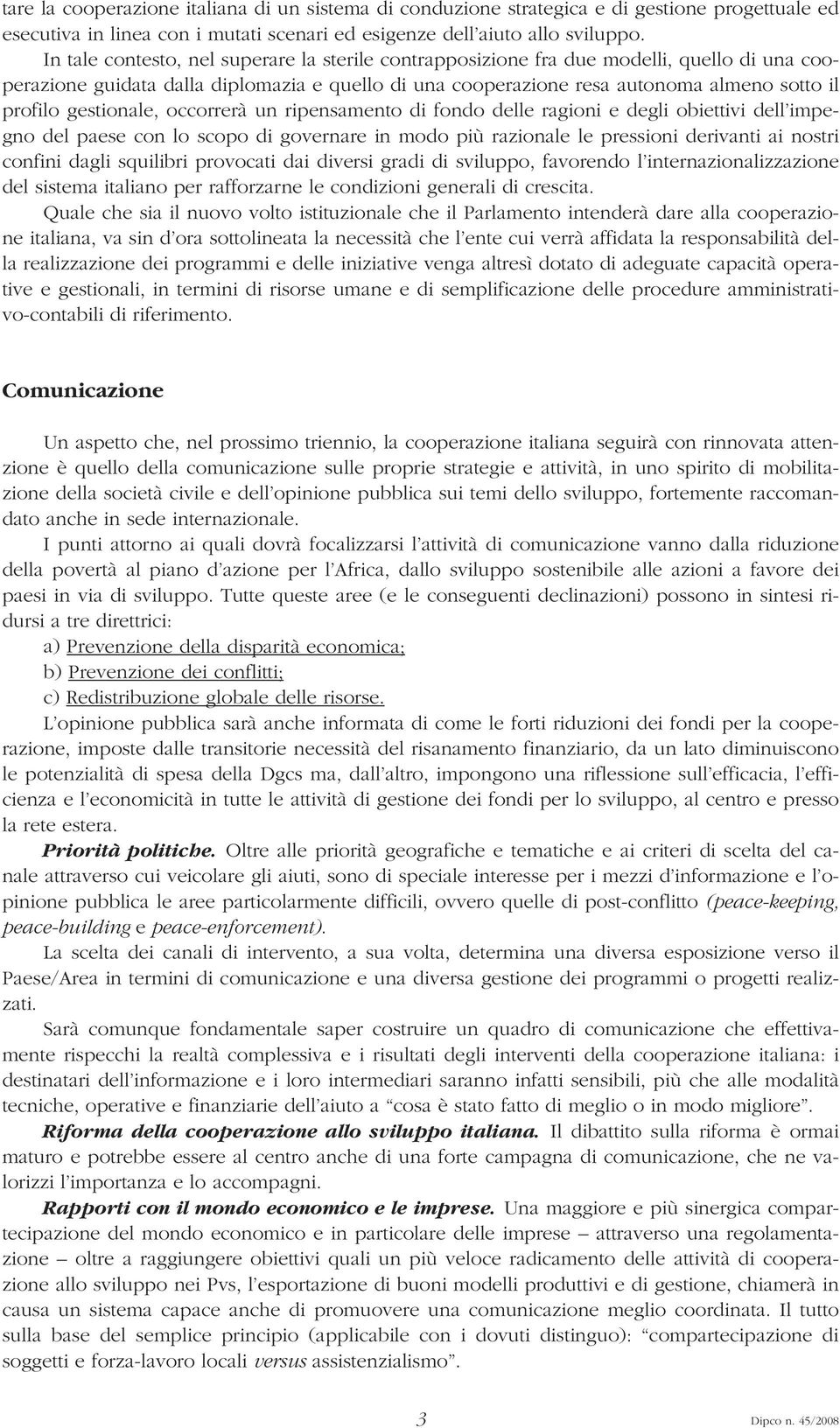 gestionale, occorrerà un ripensamento di fondo delle ragioni e degli obiettivi dell impegno del paese con lo scopo di governare in modo più razionale le pressioni derivanti ai nostri confini dagli