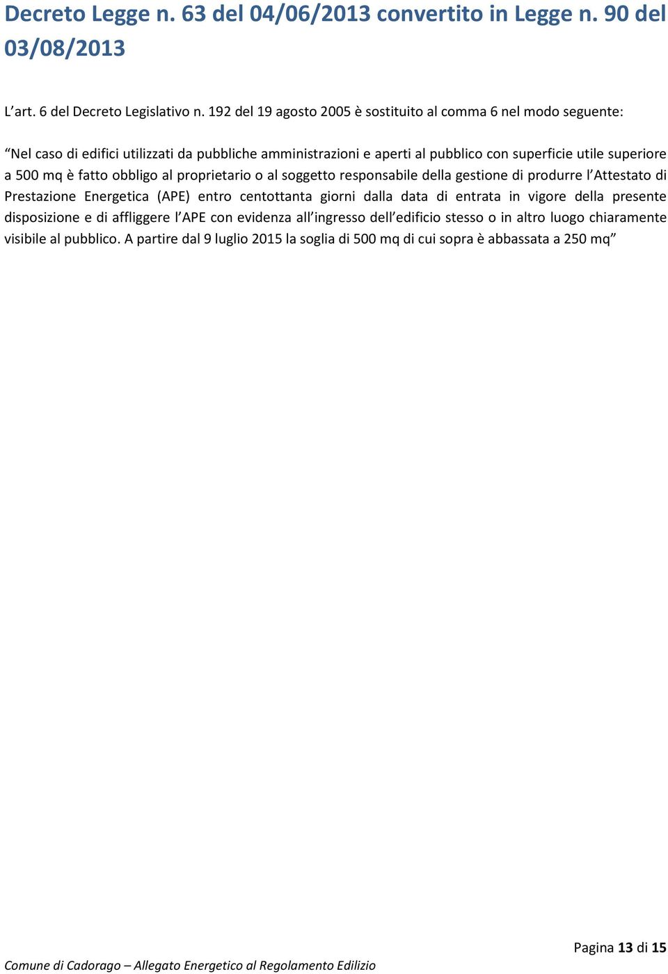 500 mq è fatto obbligo al proprietario o al soggetto responsabile della gestione di produrre l Attestato di Prestazione Energetica (APE) entro centottanta giorni dalla data di